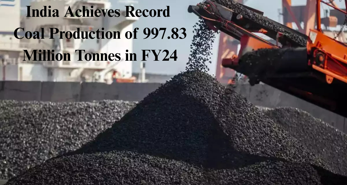India Achieves Record Coal Production of 997.83 Million Tonnes in FY24