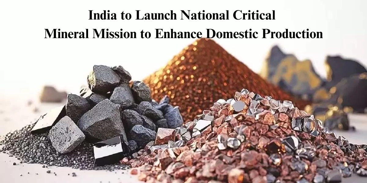 India to Launch National Critical Mineral Mission to Enhance Domestic Production