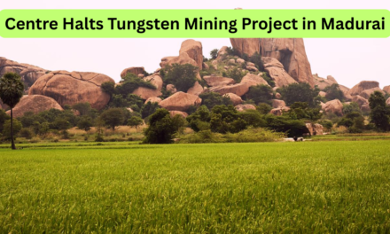 Centre Halts Tungsten Mining Project in Madurai