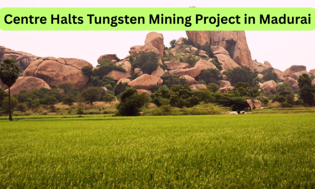 Centre Halts Tungsten Mining Project in Madurai