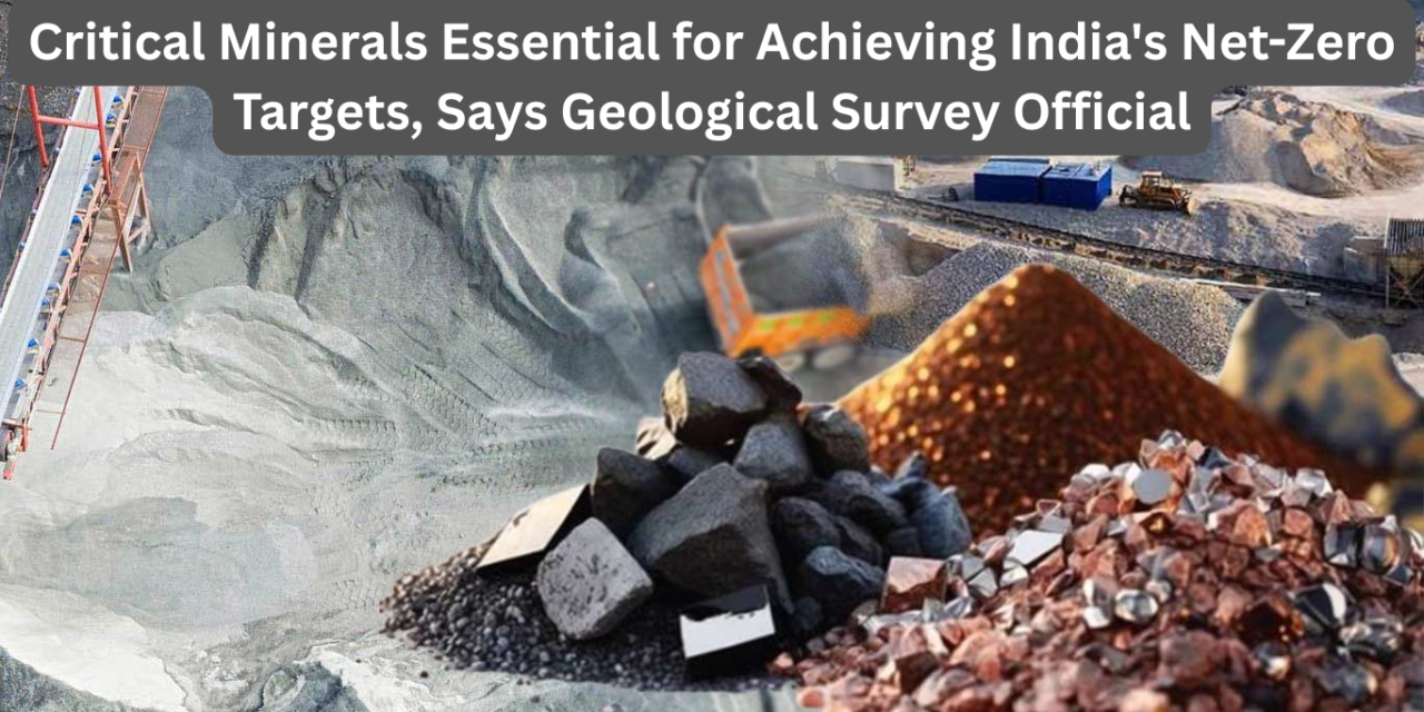Critical Minerals Essential for Achieving India’s Net-Zero Targets, Says Geological Survey Official