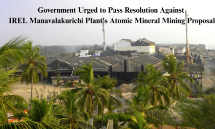 Government Urged to Pass Resolution Against IREL Manavalakurichi Plant’s Atomic Mineral Mining Proposal