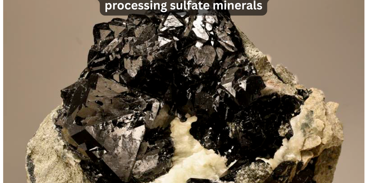 What are the most effective beneficiation and refining techniques for processing sulfate minerals?
