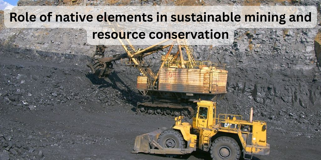 What role do native elements play in sustainable mining and resource conservation efforts?